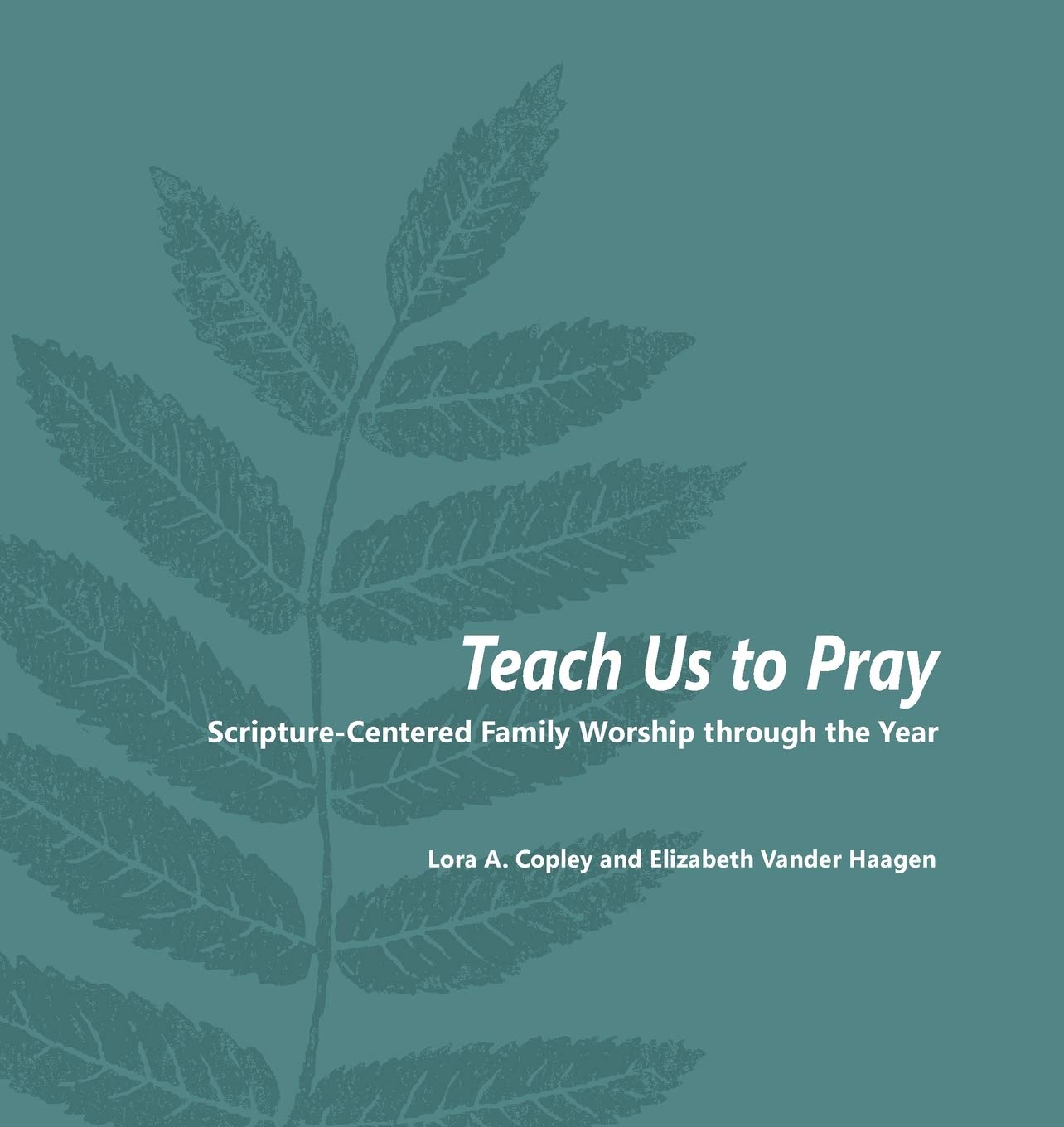 Teach Us to Pray: Scripture-Centered Family Worship through the Year